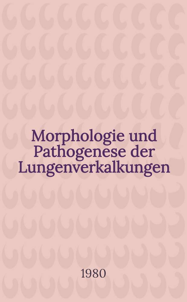 Morphologie und Pathogenese der Lungenverkalkungen : Fallbeschreibungen u. Literaturübersicht : Inaug.-Diss