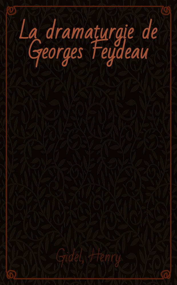 La dramaturgie de Georges Feydeau : Thèse prés. devant l'Univ. de Paris IV