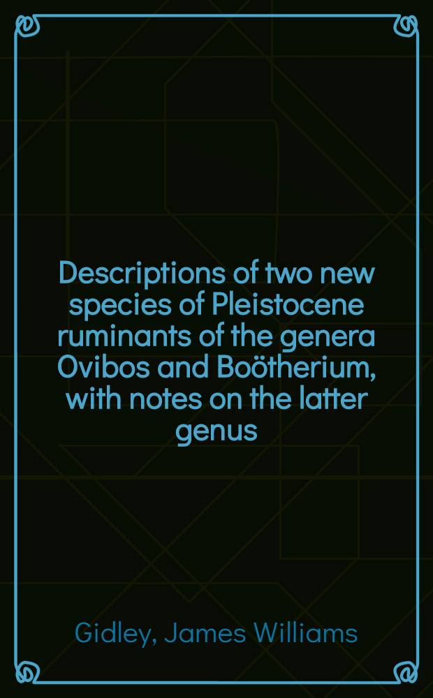 [Descriptions of two new species of Pleistocene ruminants of the genera Ovibos and Boötherium, with notes on the latter genus