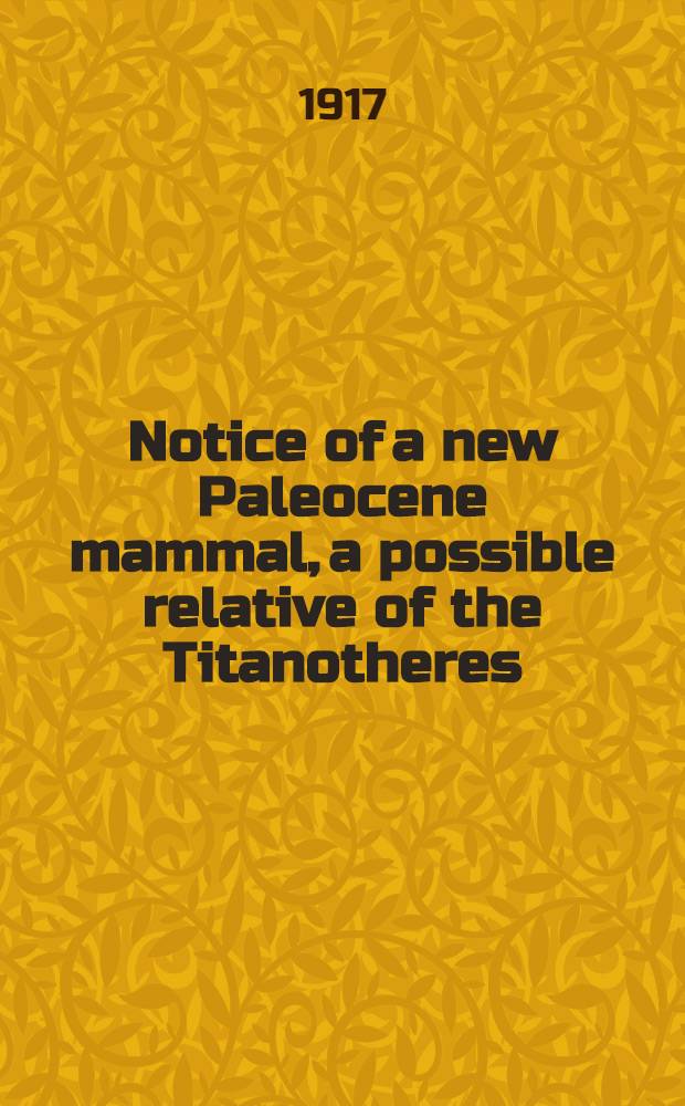 [Notice of a new Paleocene mammal, a possible relative of the Titanotheres