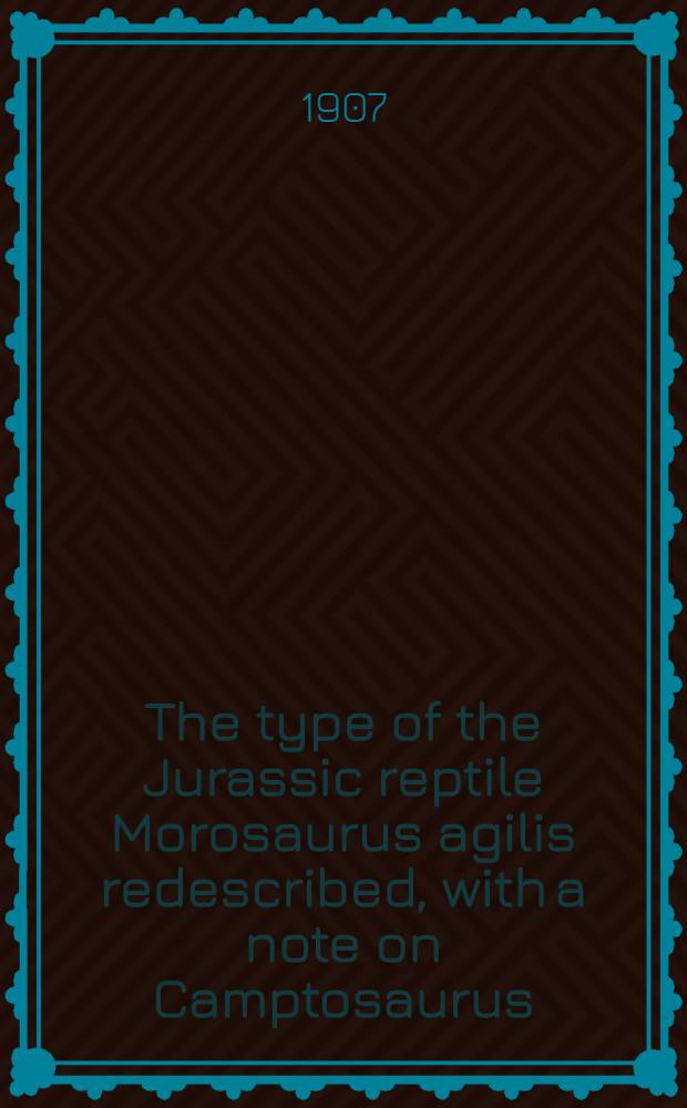 [The type of the Jurassic reptile Morosaurus agilis redescribed, with a note on Camptosaurus