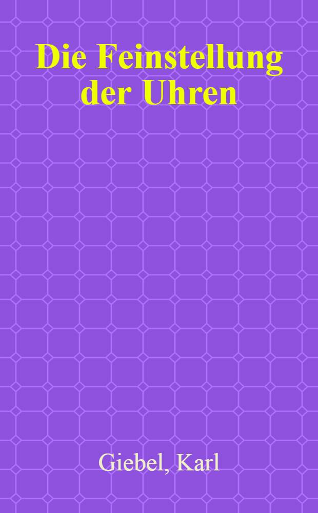 Die Feinstellung der Uhren : Ein Anleitungs- und Nachschlagewerk in 2 Teilen