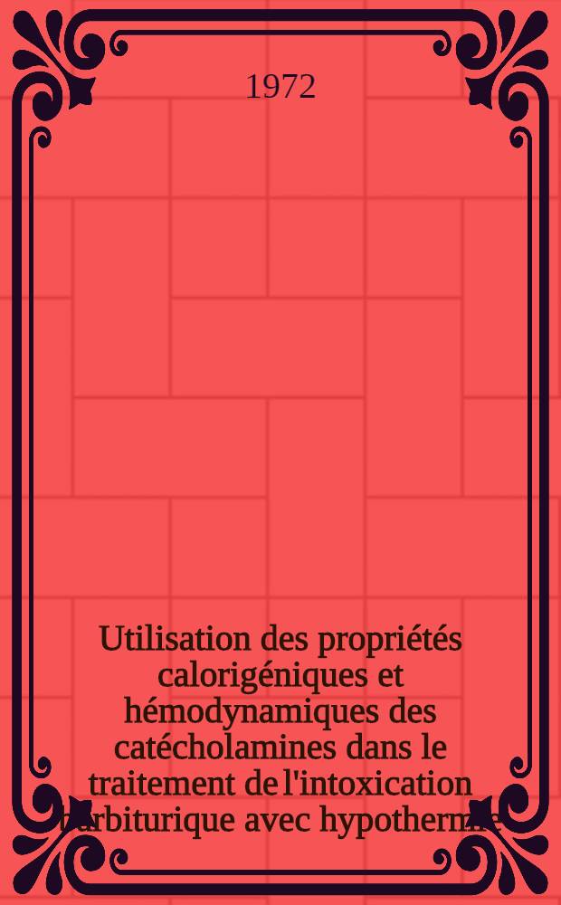 Utilisation des propriétés calorigéniques et hémodynamiques des catécholamines dans le traitement de l'intoxication barbiturique avec hypothermie : Thèse ..