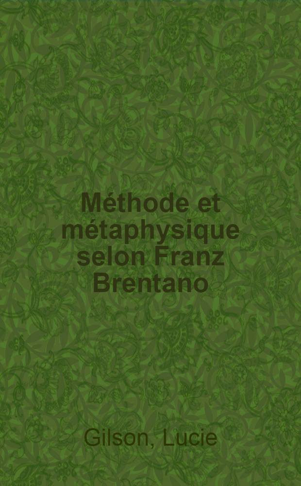 Méthode et métaphysique selon Franz Brentano : Thèse principale pour le doctorat ès lettres, présentée ..