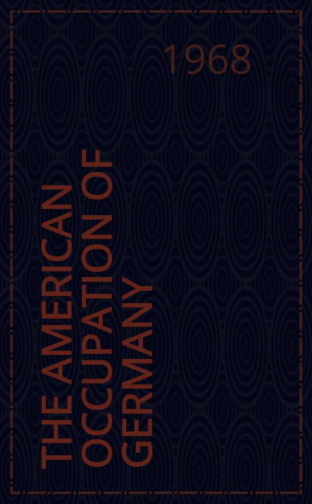 The American occupation of Germany : Politics and the military, 1945-1949