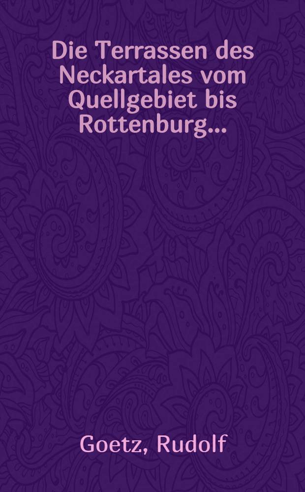 Die Terrassen des Neckartales vom Quellgebiet bis Rottenburg ... : Ein Beitrag zur Morphologie des oberen Neckartales