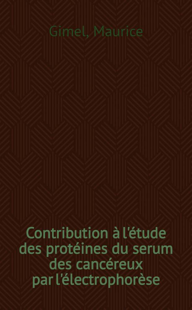 Contribution à l'étude des protéines du serum des cancéreux par l'électrophorèse : Thèse pour le doctorat en méd. (diplôme d'État)