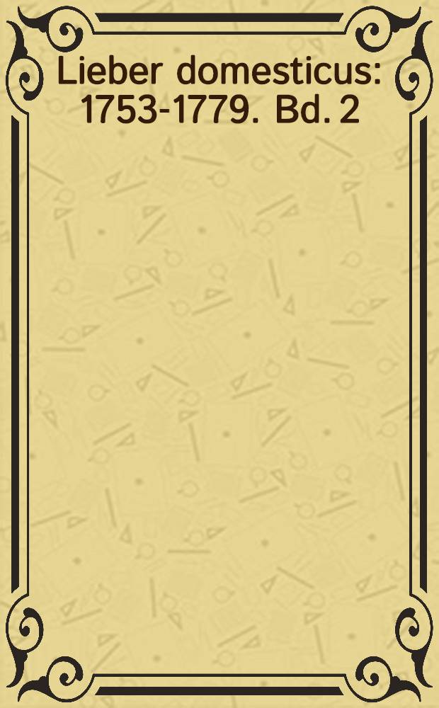 Lieber domesticus : 1753-1779. Bd. 2 : [Transkription der Handschrift]