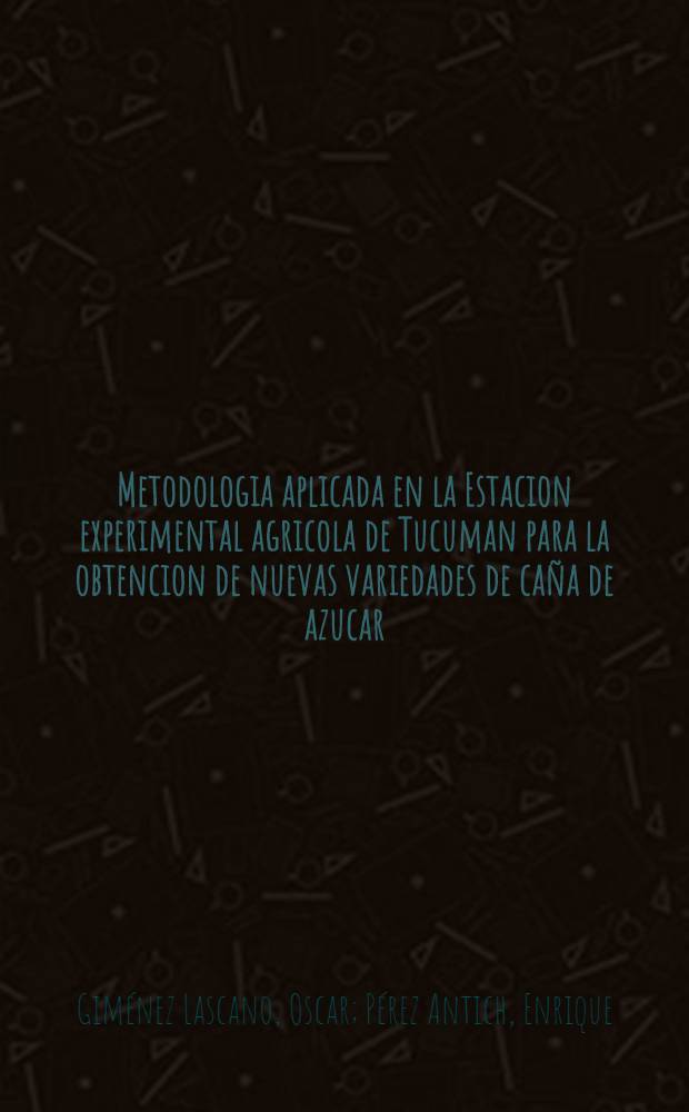 Metodologia aplicada en la Estacion experimental agricola de Tucuman para la obtencion de nuevas variedades de caña de azucar