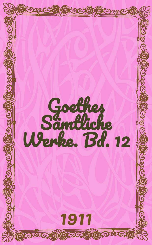 Goethes Sämtliche Werke. Bd. 12 : [1798