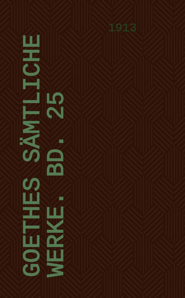 Goethes Sämtliche Werke. Bd. 25 : [1812-1814