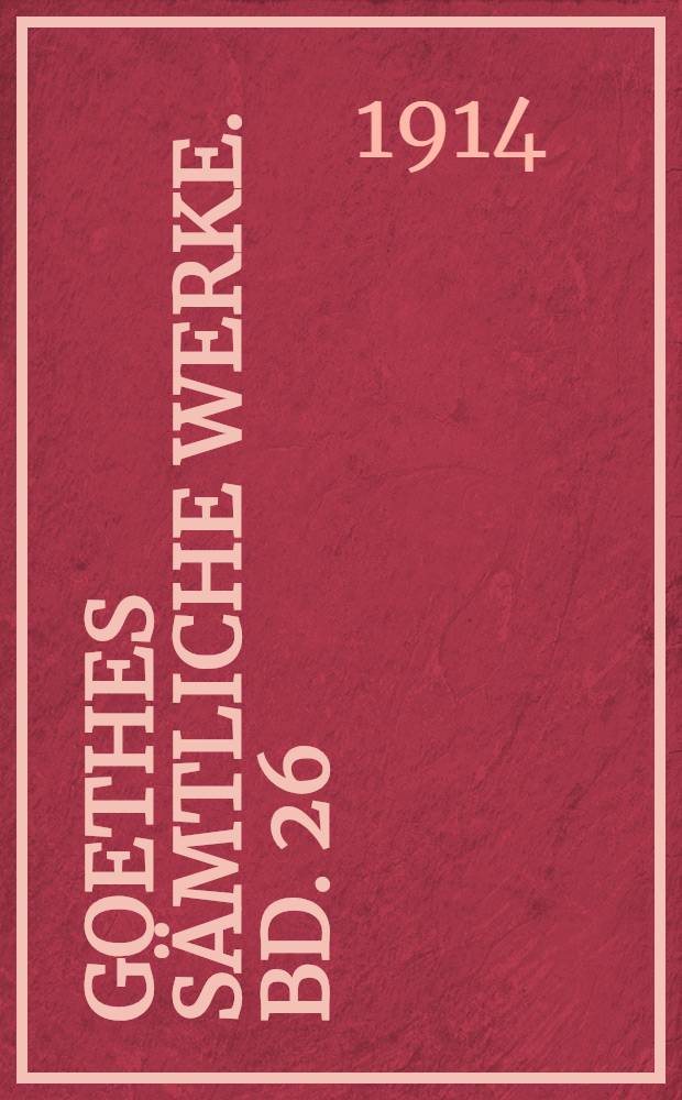 Goethes S&auml;mtliche Werke. Bd. 26 : [1813