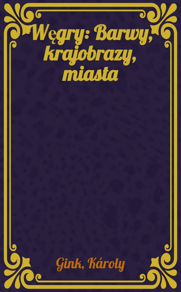 Węgry : Barwy, krajobrazy, miasta : Album