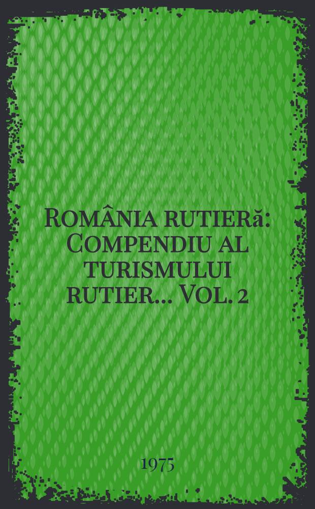 România rutieră : Compendiu al turismului rutier ... Vol. 2 : Maramureş ; Transilvania ; Crişana ; Banat