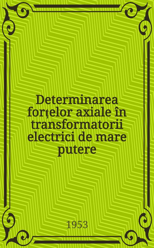 Determinarea forţelor axiale în transformatorii electrici de mare putere : Studiu critic, metode de calcul şi recomandări