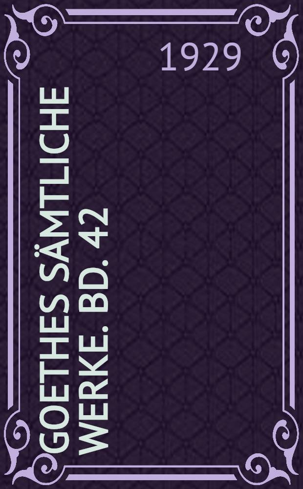 Goethes Sämtliche Werke. Bd. 42 : [1829-1830