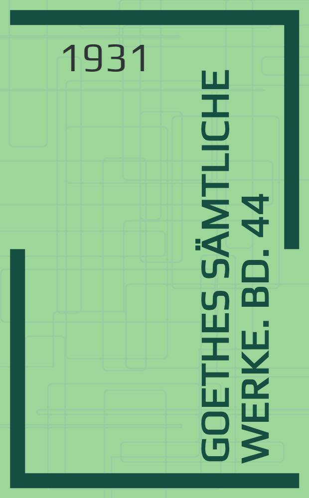 Goethes S&auml;mtliche Werke. Bd. 44 : Gedichte ; Aus den Briefen ; Tagebuch ; Faust. Der Trag&ouml;die zweiter Teil ; Schriften zur Literatur ; Schriften zur Naturwissenschaft]