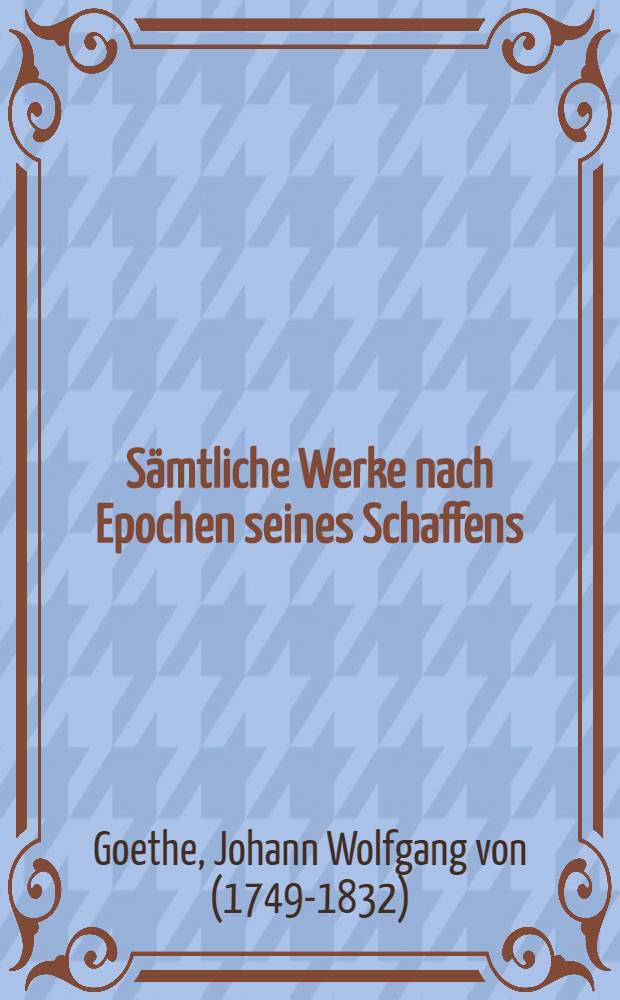 Sämtliche Werke nach Epochen seines Schaffens : 21 in 26 Bd. = Все работы Гете по периодам творчества