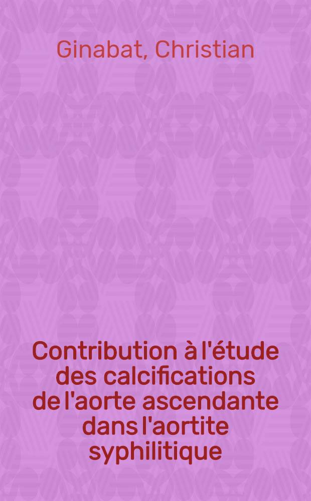 Contribution à l'étude des calcifications de l'aorte ascendante dans l'aortite syphilitique : Thèse ..