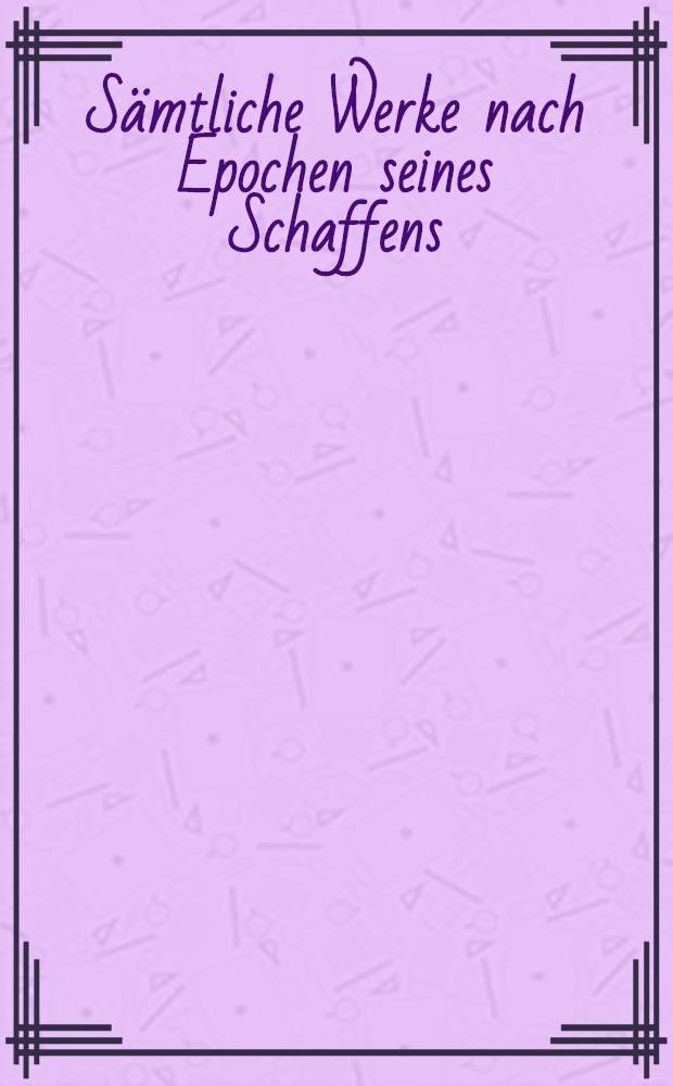 Sämtliche Werke nach Epochen seines Schaffens : [21 in 26 Bd.]. Bd. 16 : Aus meinem Leben