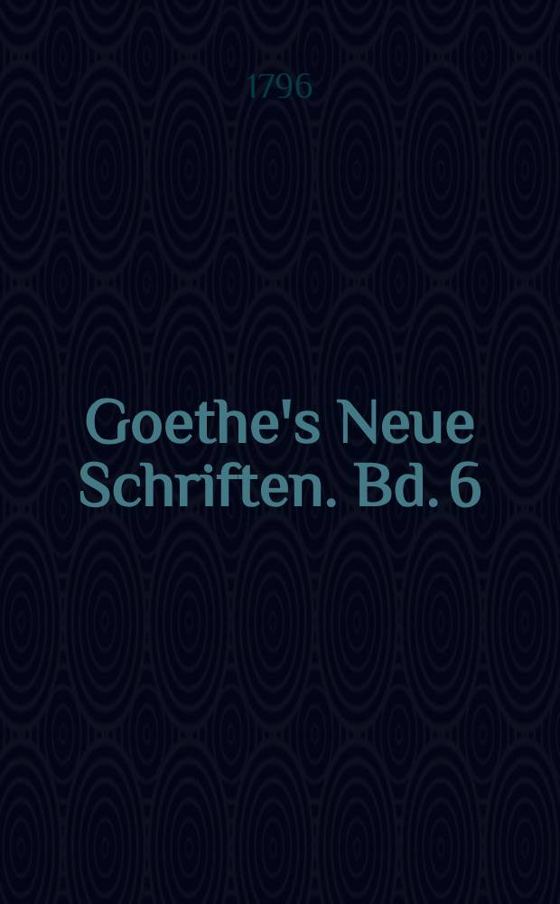 Goethe's Neue Schriften. Bd. 6 : Wilhelm Meisters Lehrjahre