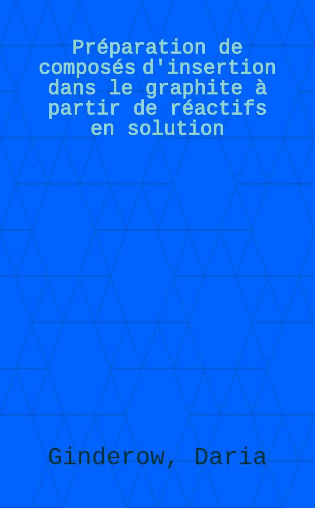 Pr&eacute;paration de compos&eacute;s d'insertion dans le graphite &agrave; partir de r&eacute;actifs en solution : Th&egrave;se ... pr&eacute;sent&eacute;e &agrave; la Facult&eacute; des sciences d'Orl&eacute;ans