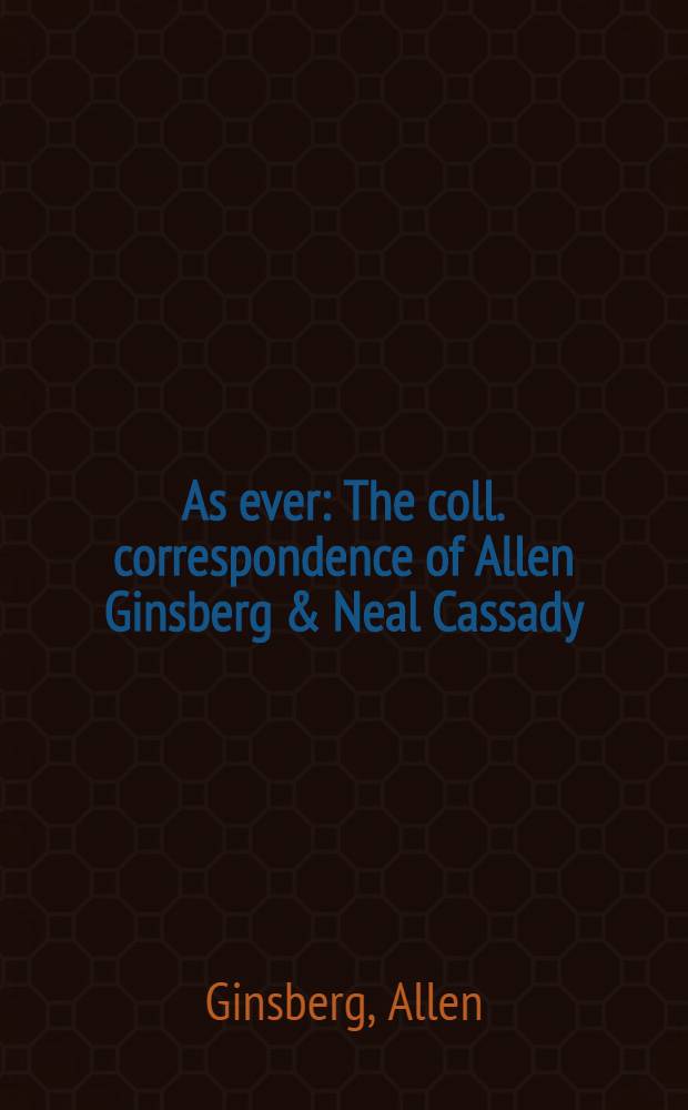 As ever : The coll. correspondence of Allen Ginsberg & Neal Cassady