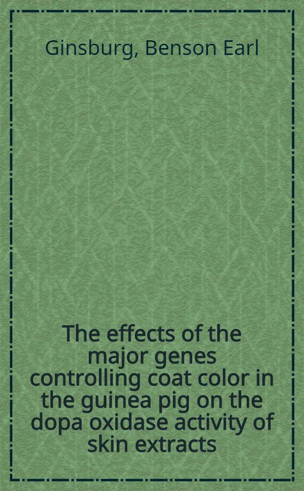 The effects of the major genes controlling coat color in the guinea pig on the dopa oxidase activity of skin extracts : An expansion of a diss. ... in candidacy for the degree of doctor of philosophy