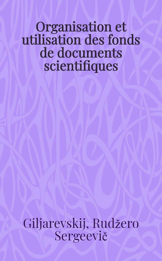 Organisation et utilisation des fonds de documents scientifiques : Man. pour les participants aux Cours du PNUE/INFOTERRA réalisés sur la base du VINITI, point focal nat. de l'URSS dans l'INFOTERRA, 11-25 oct. 1983