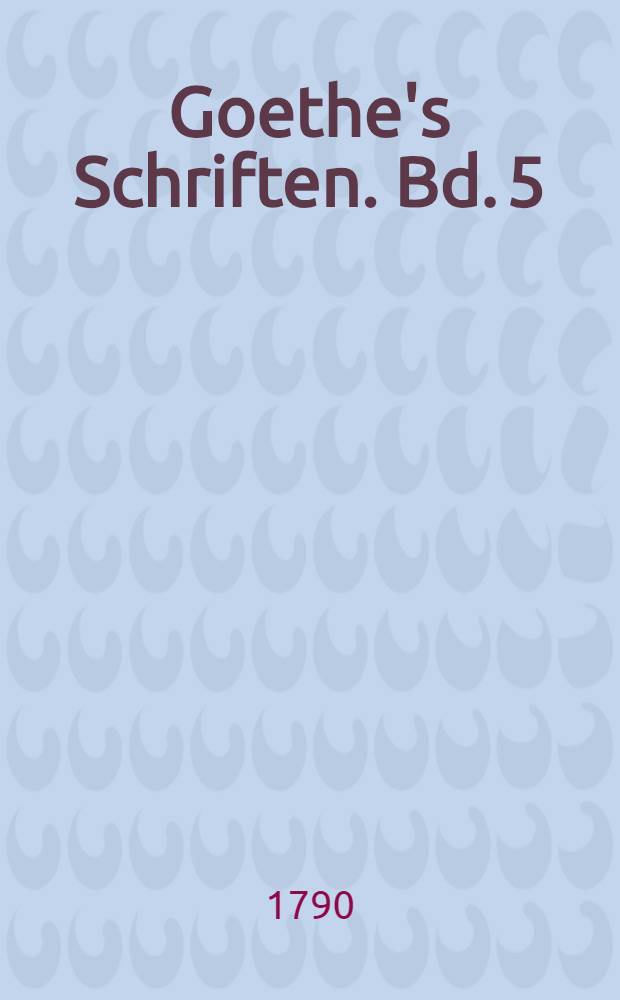 Goethe's Schriften. [Bd. 5 : Egmont ; Claudine von Villa Bella ; Erwin und Elmire]