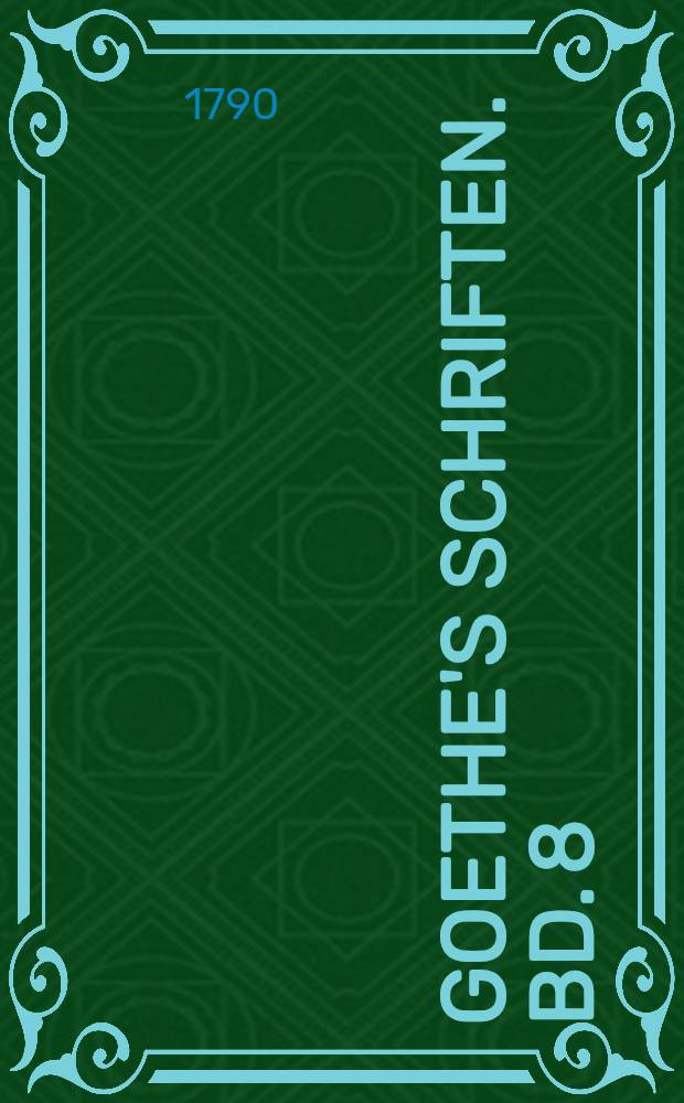 Goethe's Schriften. Bd. 8 : [Neueröffnetes moralisch-politisches Puppenspiel ; Ein Fastnachtsspiel auch wohl zu tragieren nach Ostern, vom Vater Brey, dem falschen Propheten ; Prolog zu den neusten Offenbarungen Gottes, verdeutsch durch Dr. Carl Friedrich Bahrdt ; Vermischte Gedichte ; Künstlers Erdewallen ; Die Geheimnisse