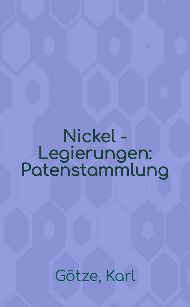 Nickel - Legierungen : Patenstammlung : Geordnet nach Legierungssystemen : T. 1-2