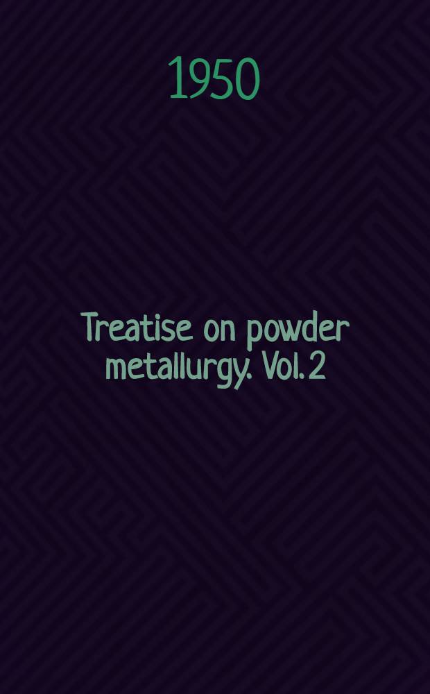 Treatise on powder metallurgy. Vol. 2 : Applied and physical powder metallurgy