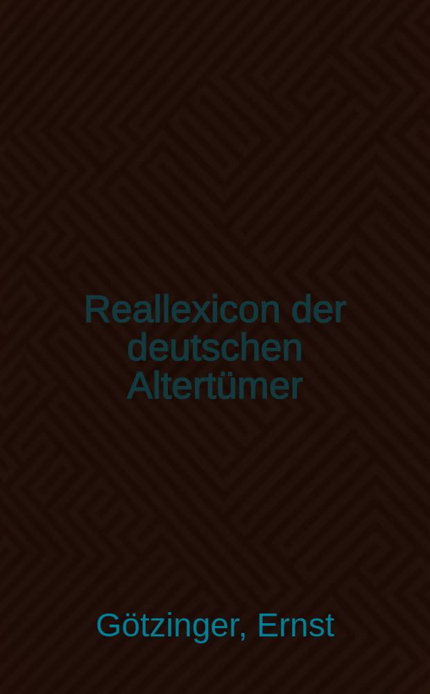 Reallexicon der deutschen Altert&uuml;mer : Ein hand- und Nachschlagebuch der Kulturgeschichte des deutschen Volkes