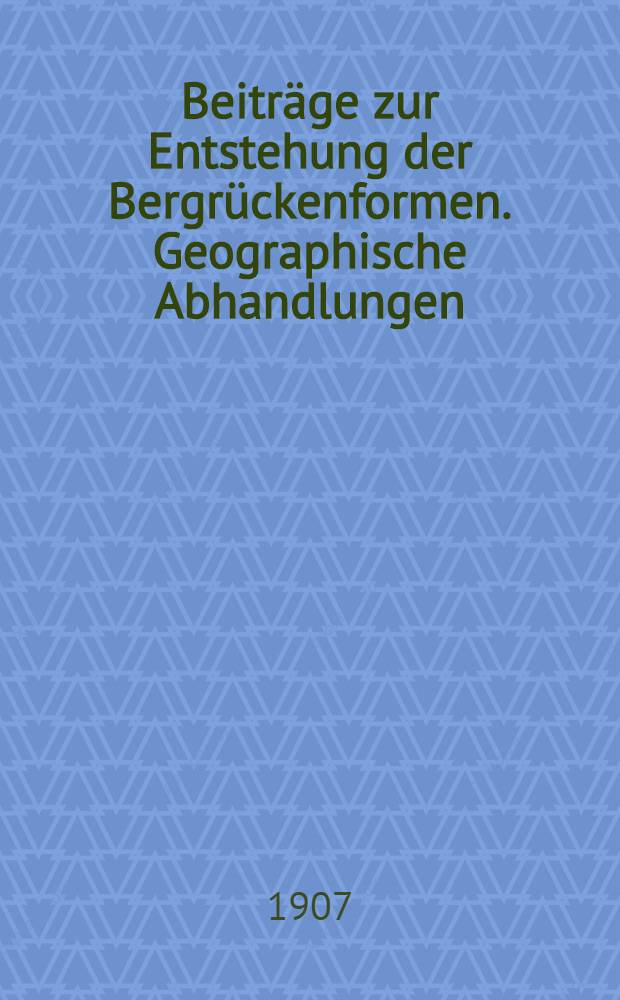 Beiträge zur Entstehung der Bergrückenformen. Geographische Abhandlungen