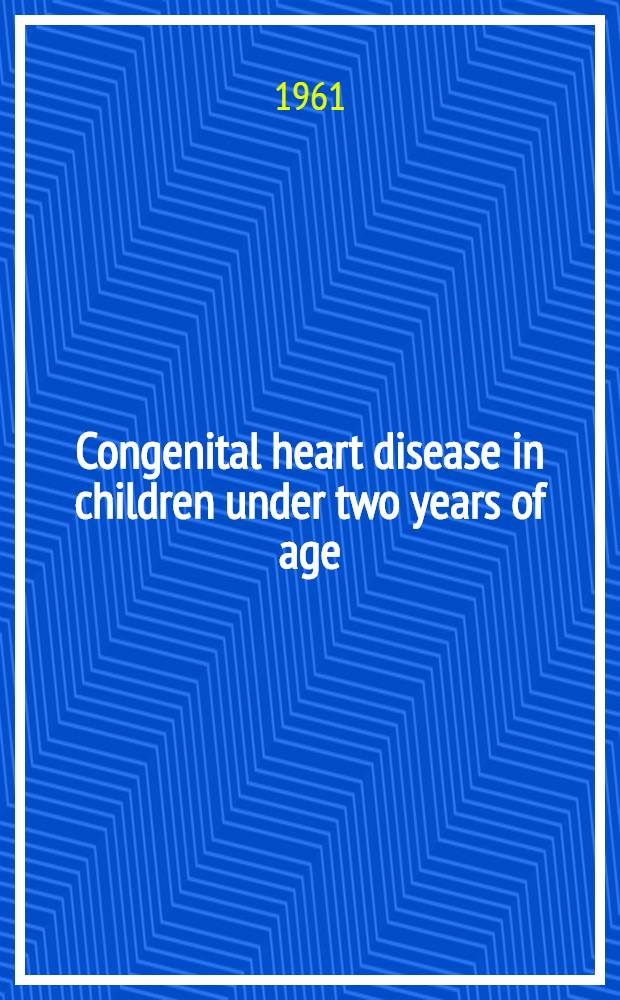 Congenital heart disease in children under two years of age : A diagnostic survey with special reference to cardiac catheterisation and cine-angiocardiogaphy used in a series of consecutive cases
