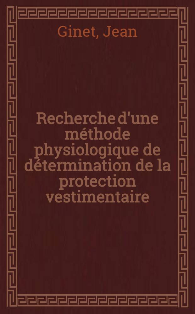 Recherche d'une méthode physiologique de détermination de la protection vestimentaire : Travail du Centre d'enseignement et de recherches de méd. aéronautique et du laboratoire de physiologie de la Faculté de méd. de Nancy : Thèse présentée ... pour obtenir le grade de docteur en méd