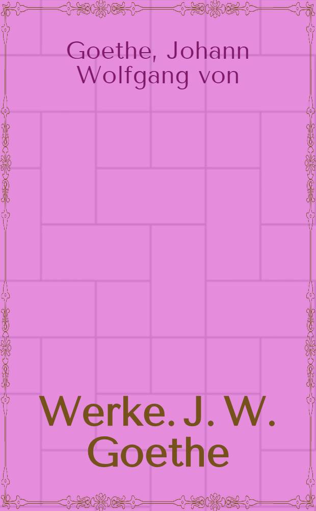 Werke. J. W. Goethe