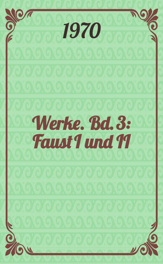 Werke. Bd. 3 : Faust I und II ; Die Wahlverwandschaften