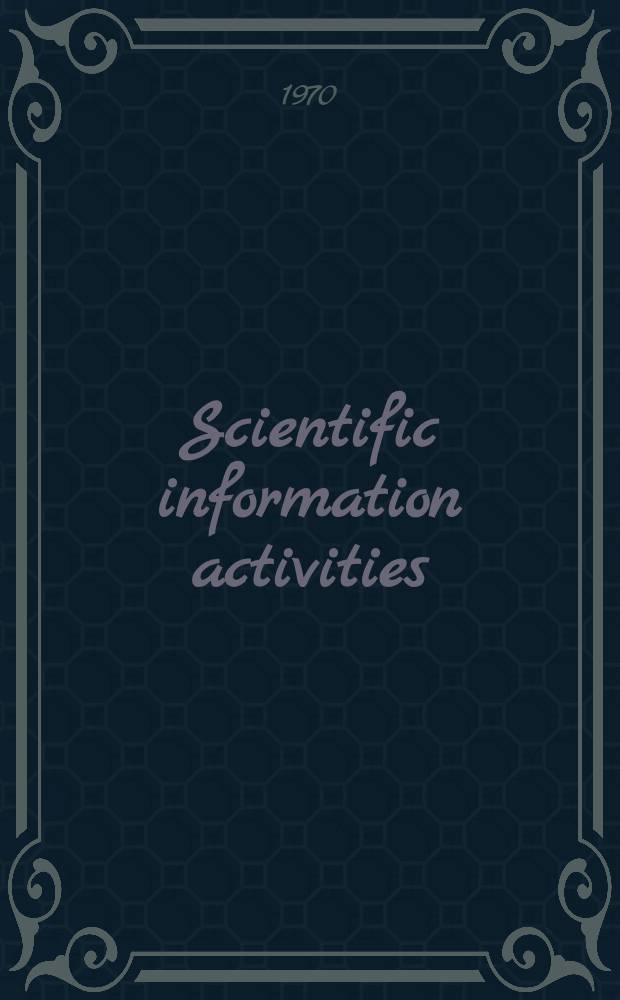 Scientific information activities : Informatics: its scope and methods : The lecture presented at the Course organized in the Soviet Union by All-Union inst. for scientific and technical information (VINITI), under the auspices of UNIDO and UNESCO, Moscow, 28 Sept.- 23 Dec., 1970