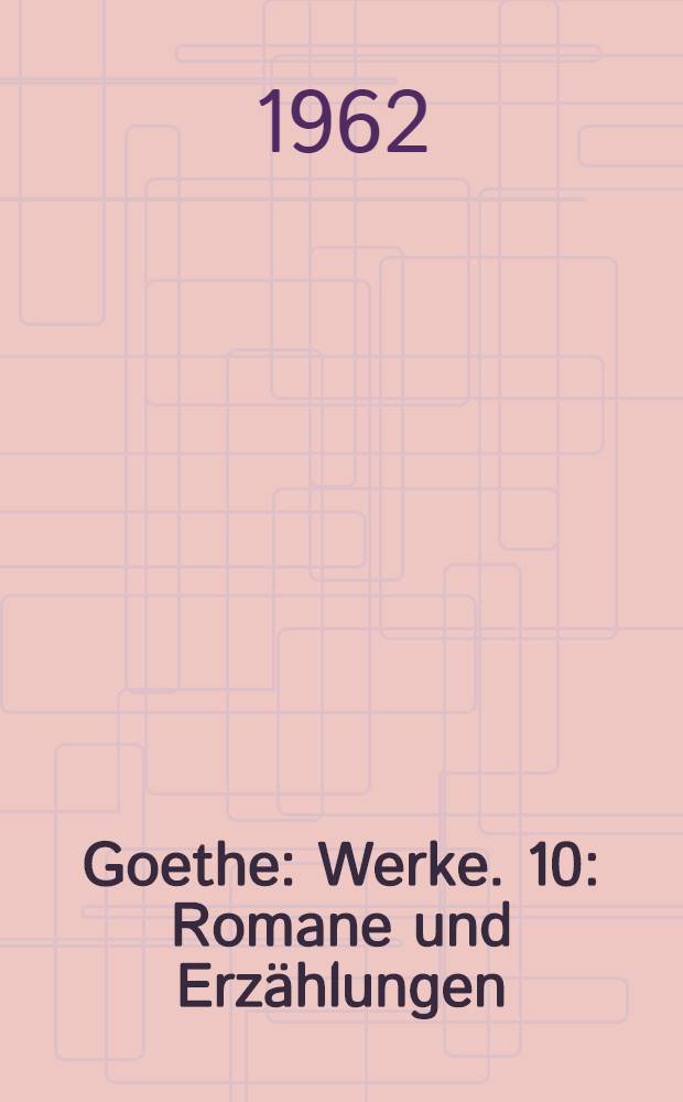 Goethe : [Werke]. 10 : Romane und Erzählungen