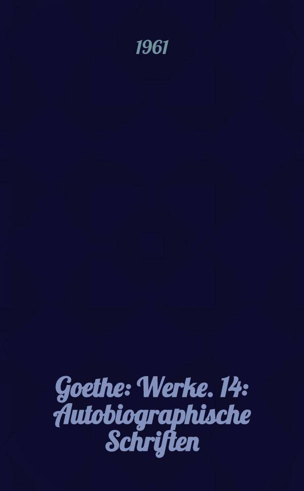 Goethe : [Werke]. 14 : Autobiographische Schriften
