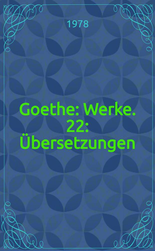 Goethe : [Werke]. 22 : Übersetzungen