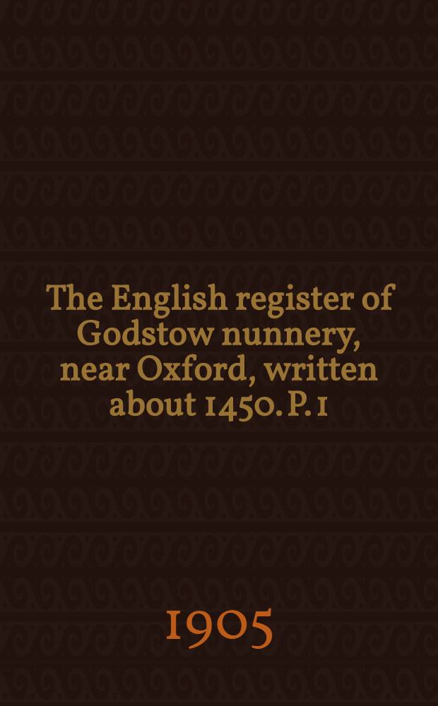 The English register of Godstow nunnery, near Oxford, written about 1450. P. 1 : Prefixed pieces: foundation deeds: estates, Berkshire
