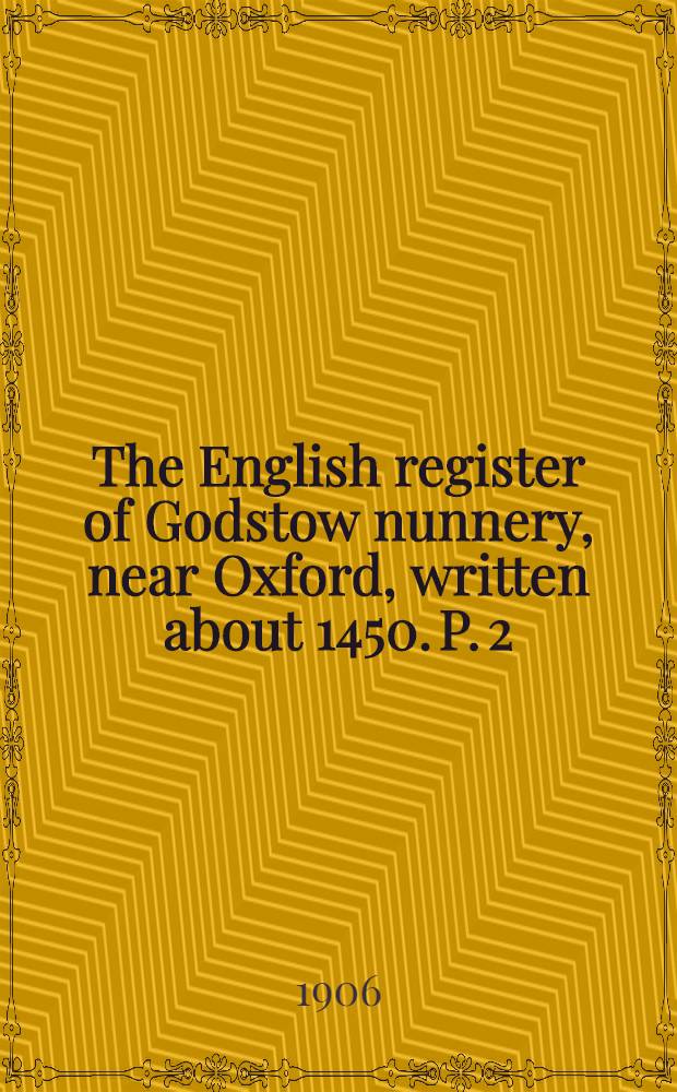 The English register of Godstow nunnery, near Oxford, written about 1450. P. 2 : (Completing text)