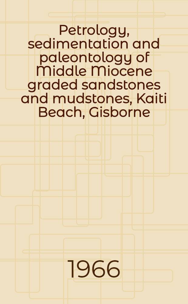 Petrology, sedimentation and paleontology of Middle Miocene graded sandstones and mudstones, Kaiti Beach, Gisborne