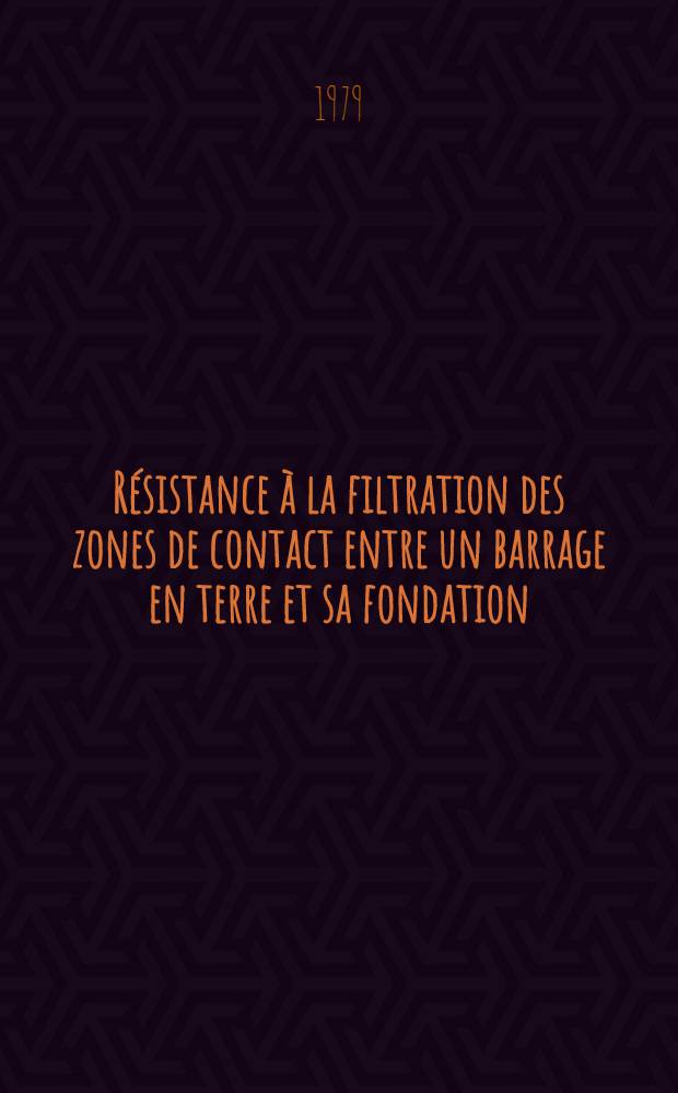 Résistance à la filtration des zones de contact entre un barrage en terre et sa fondation : XIIIth Congr., Oct. 29-Nov. 2, 1979, New Delhi, India