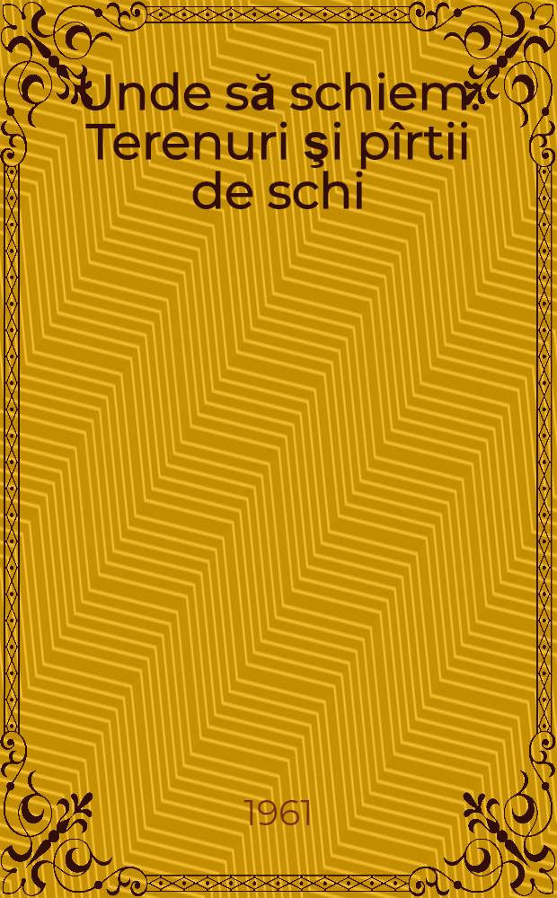Unde să schiem : Terenuri şi pîrtii de schi : Ghid