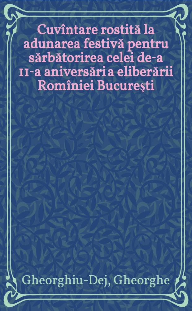 Cuvîntare rostită la adunarea festivă pentru sărbătorirea celei de-a 11-a aniversări a eliberării Romîniei Bucureşti