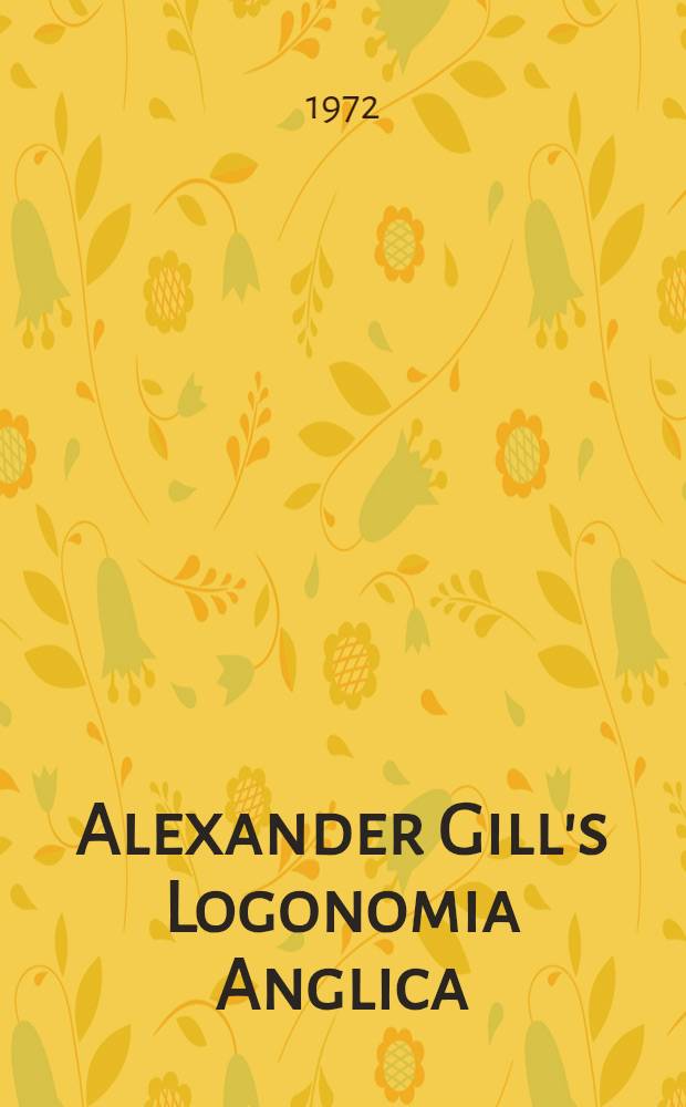 Alexander Gill's Logonomia Anglica (1619). P. 2 : Biographical and bibliographical introductions